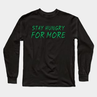 Stay hungry for more gym workout motivation Long Sleeve T-Shirt